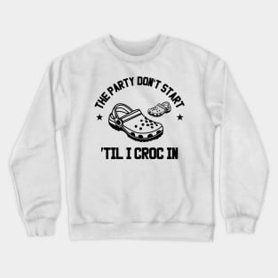 The Party Don't Start 'Til I Croc In Crewneck Sweatshirt